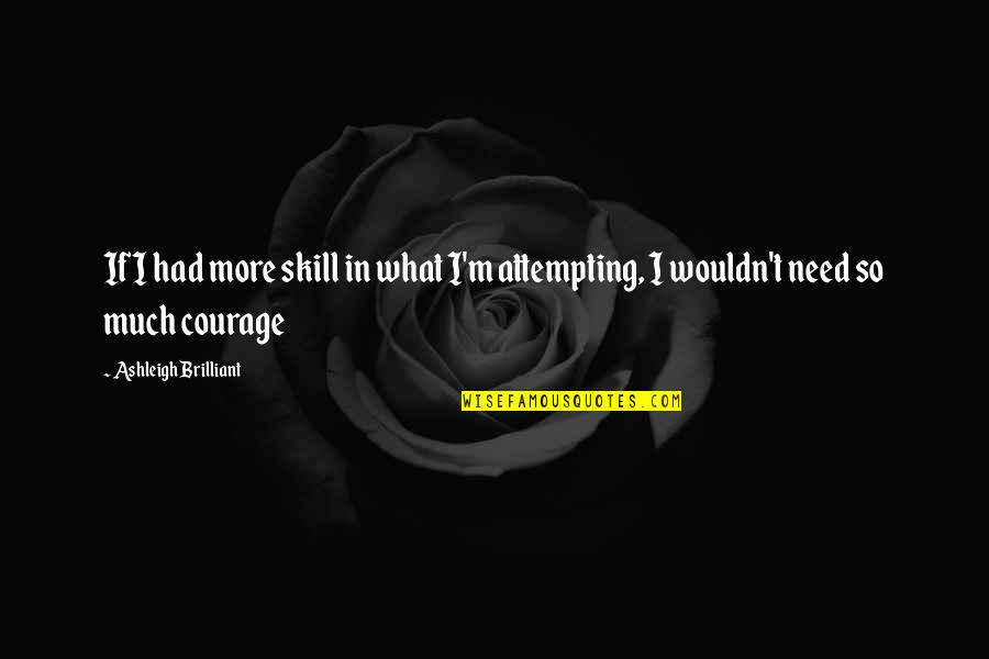 Bruyere Foundation Quotes By Ashleigh Brilliant: If I had more skill in what I'm Bruyere Foundation Quotes By Ashleigh Brilliant: If I had more skill in what I'm