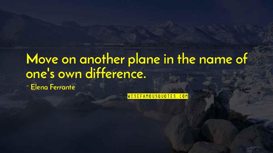 Bruyere Foundation Quotes By Elena Ferrante: Move on another plane in the name of Bruyere Foundation Quotes By Elena Ferrante: Move on another plane in the name of