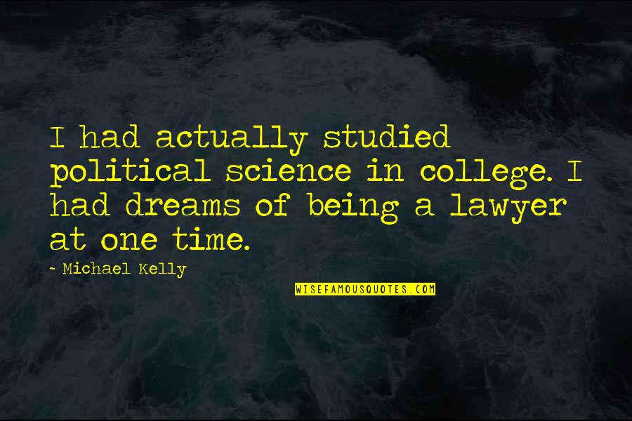 Bruyere Foundation Quotes By Michael Kelly: I had actually studied political science in college. Bruyere Foundation Quotes By Michael Kelly: I had actually studied political science in college.