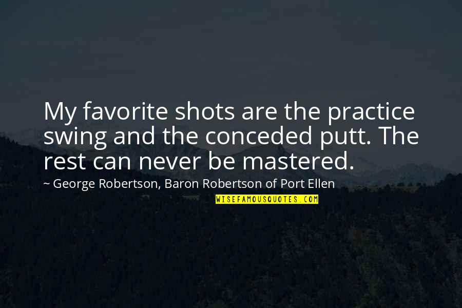Bruyere Pipe Quotes By George Robertson, Baron Robertson Of Port Ellen: My favorite shots are the practice swing and