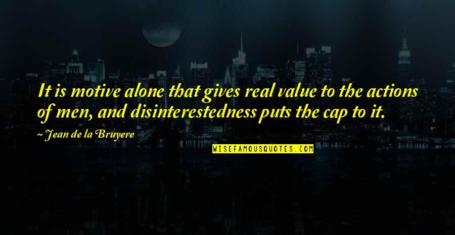 Bruyere Quotes By Jean De La Bruyere: It is motive alone that gives real value