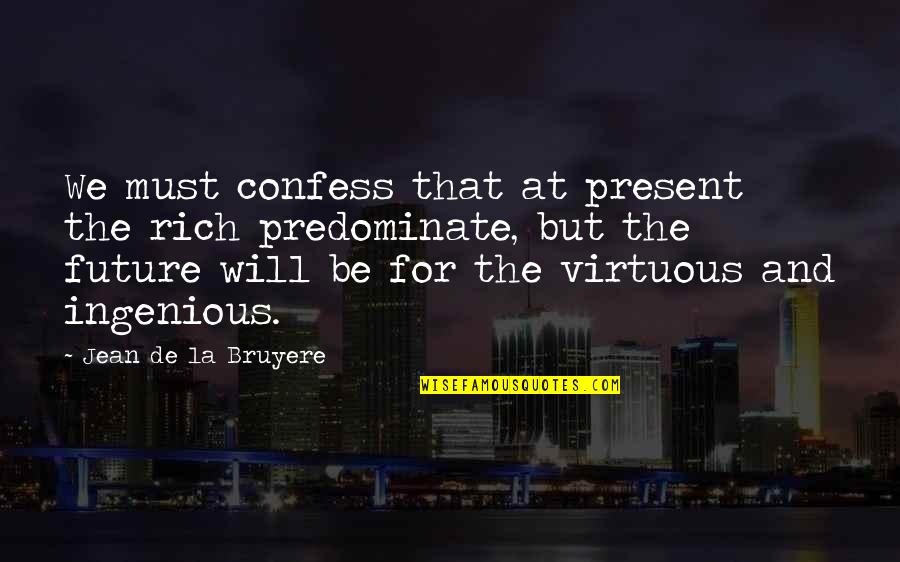 Bruyere Quotes By Jean De La Bruyere: We must confess that at present the rich