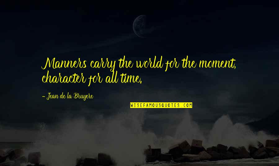 Bruyere Quotes By Jean De La Bruyere: Manners carry the world for the moment, character