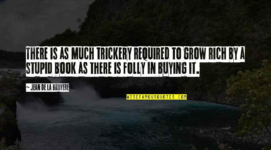 Bruyere Quotes By Jean De La Bruyere: There is as much trickery required to grow