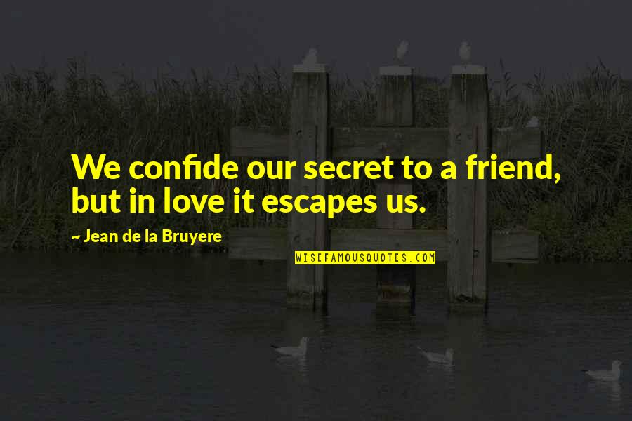 Bruyere Quotes By Jean De La Bruyere: We confide our secret to a friend, but