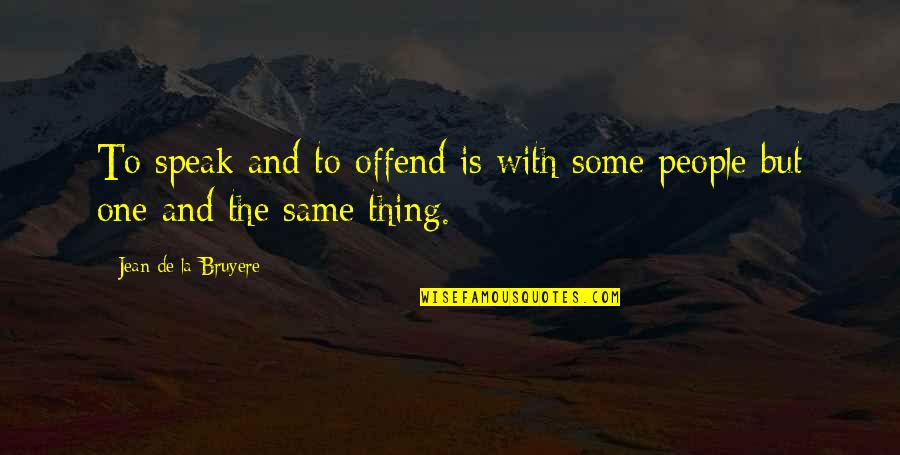 Bruyere Quotes By Jean De La Bruyere: To speak and to offend is with some