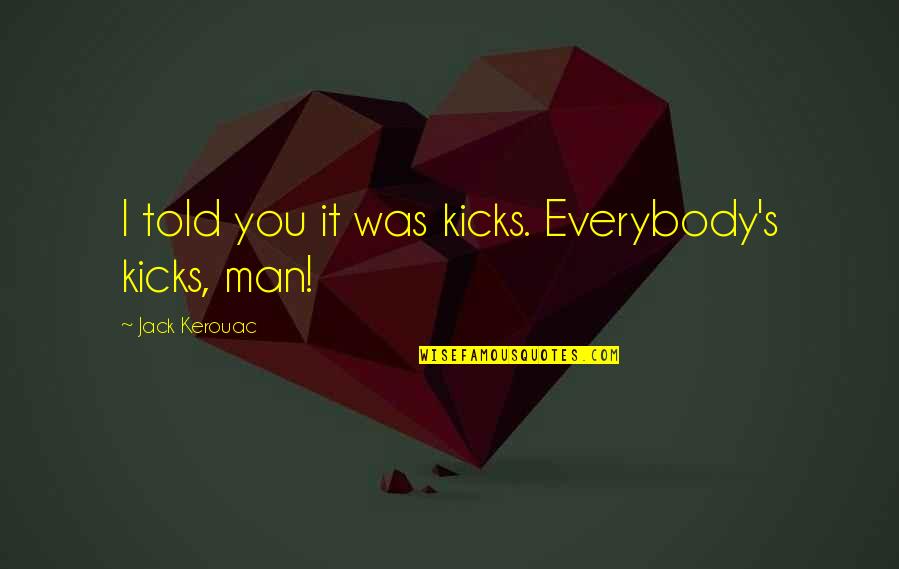 Bruyneel Christophe Quotes By Jack Kerouac: I told you it was kicks. Everybody's kicks,