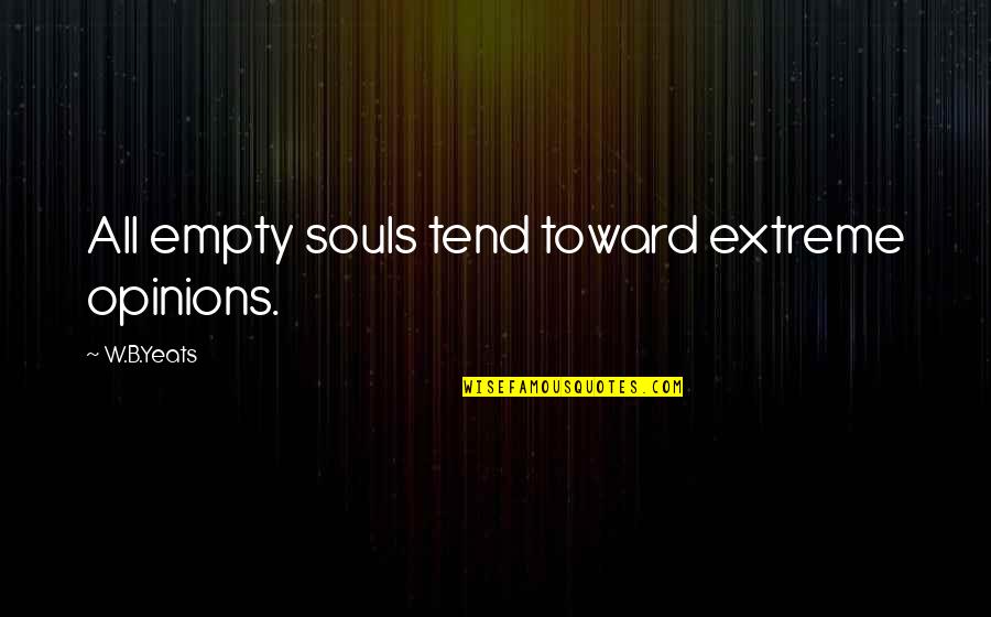 Bruynseels Vochten Quotes By W.B.Yeats: All empty souls tend toward extreme opinions.