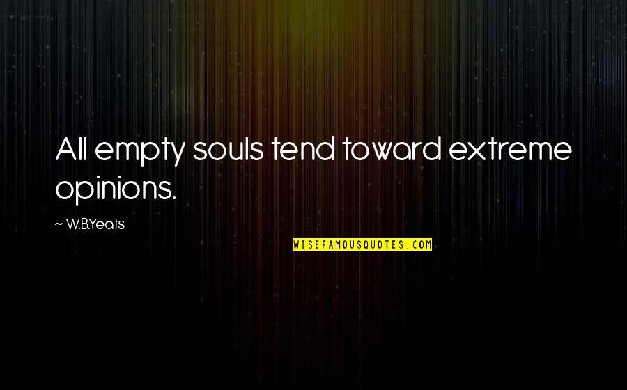 Bruynseels Vochten Quotes By W.B.Yeats: All empty souls tend toward extreme opinions. Bruynseels Vochten Quotes By W.B.Yeats: All empty souls tend toward extreme opinions.