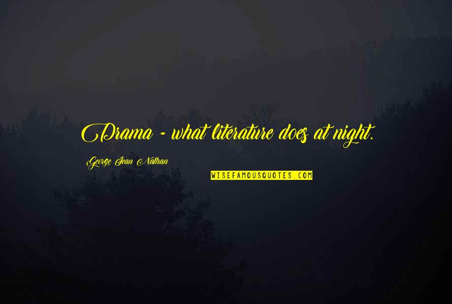 Bruynswick Quotes By George Jean Nathan: Drama - what literature does at night.