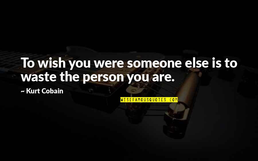Bruzas Basha Quotes By Kurt Cobain: To wish you were someone else is to