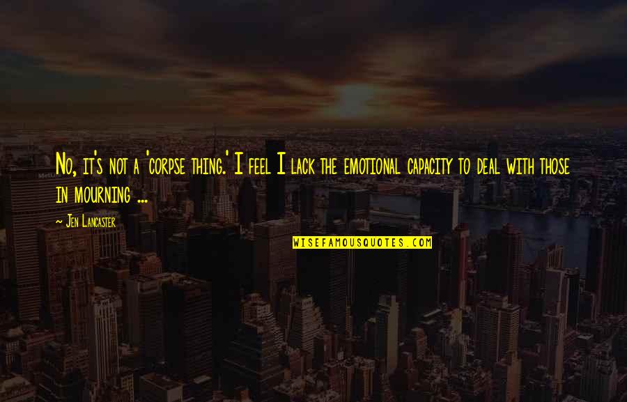 Bruzelius Naples Quotes By Jen Lancaster: No, it's not a 'corpse thing.' I feel Bruzelius Naples Quotes By Jen Lancaster: No, it's not a 'corpse thing.' I feel