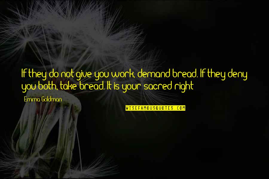 Bruzzese Calabria Quotes By Emma Goldman: If they do not give you work, demand Bruzzese Calabria Quotes By Emma Goldman: If they do not give you work, demand