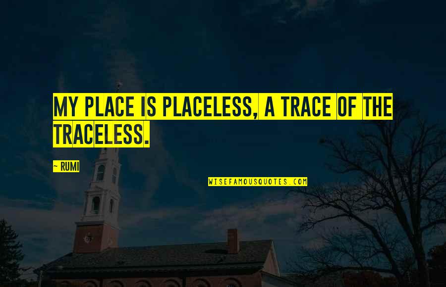 Bruzzese Calabria Quotes By Rumi: My place is placeless, a trace of the