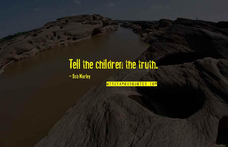 Brvsspi Quotes By Bob Marley: Tell the children the truth.