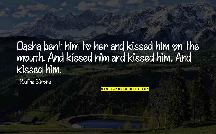 Brvsspi Quotes By Paullina Simons: Dasha bent him to her and kissed him