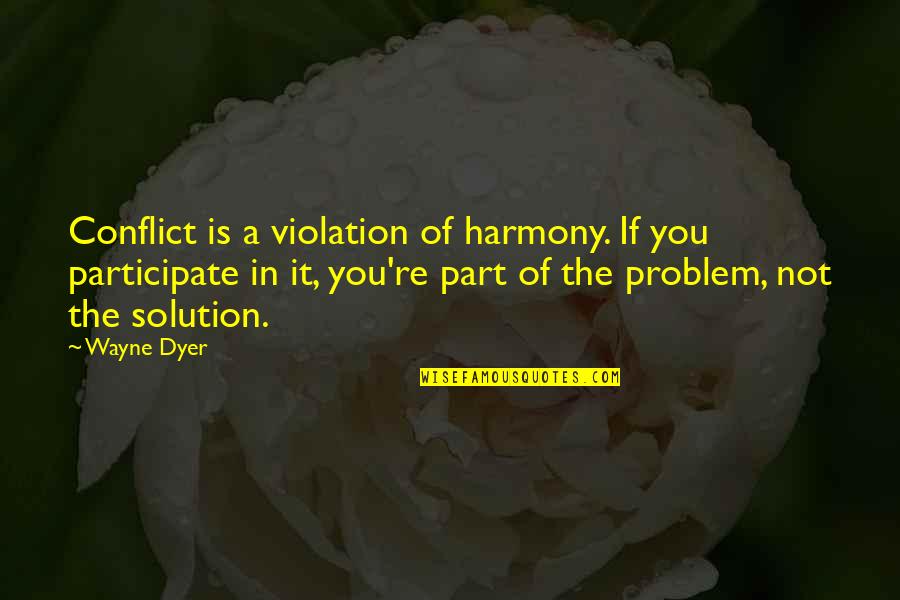 Brvsspi Quotes By Wayne Dyer: Conflict is a violation of harmony. If you