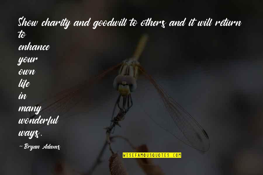 Bryan Adams Quotes By Bryan Adams: Show charity and goodwill to others and it