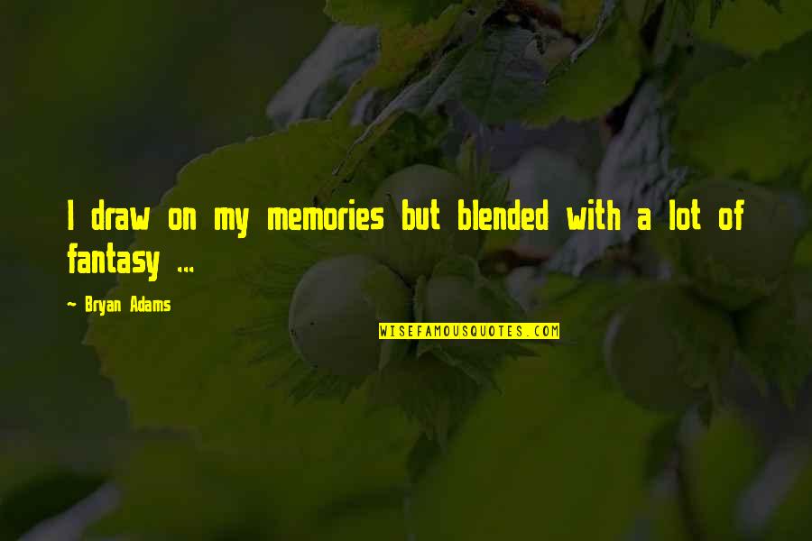 Bryan Adams Quotes By Bryan Adams: I draw on my memories but blended with