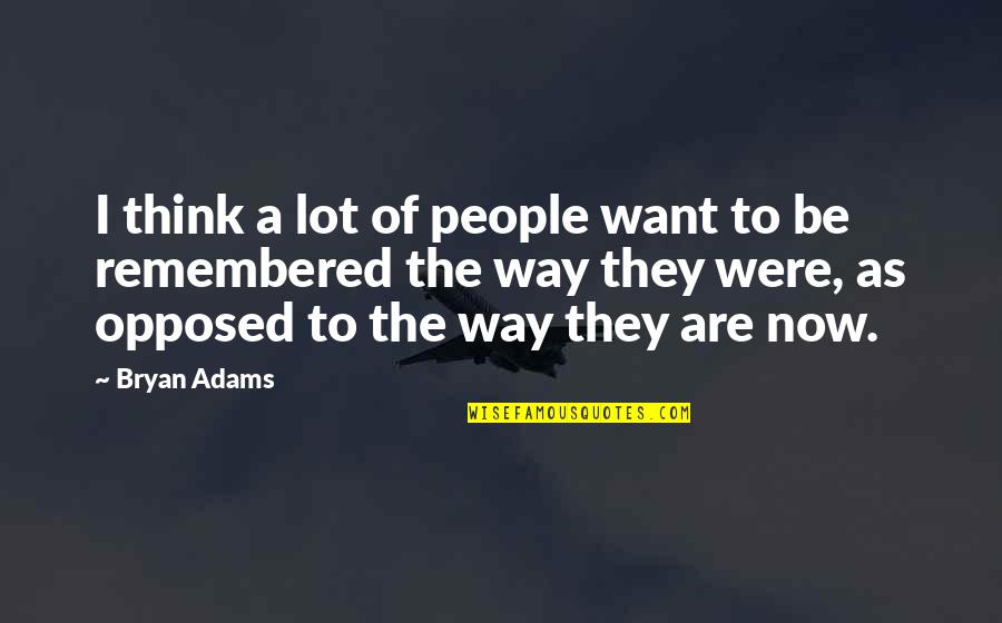 Bryan Adams Quotes By Bryan Adams: I think a lot of people want to