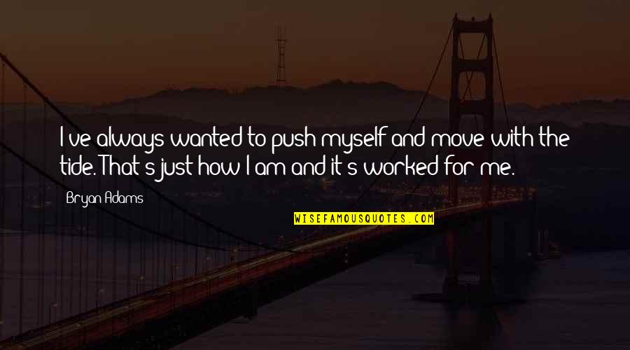 Bryan Adams Quotes By Bryan Adams: I've always wanted to push myself and move