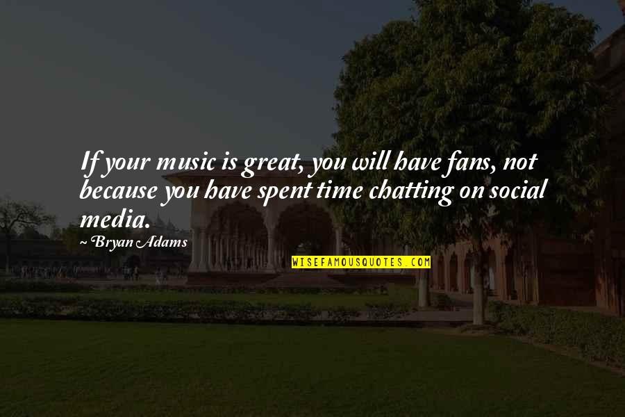 Bryan Adams Quotes By Bryan Adams: If your music is great, you will have