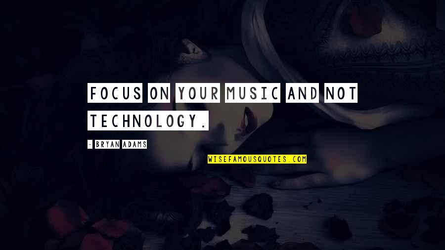 Bryan Adams Quotes By Bryan Adams: Focus on your music and not technology.