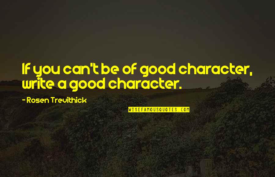 Bryan Boy Quotes By Rosen Trevithick: If you can't be of good character, write