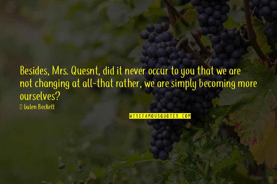 Bryan Burden Quotes By Galen Beckett: Besides, Mrs. Quesnt, did it never occur to