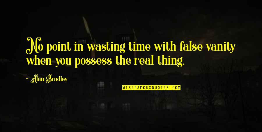 Bryan Caro Quotes By Alan Bradley: No point in wasting time with false vanity