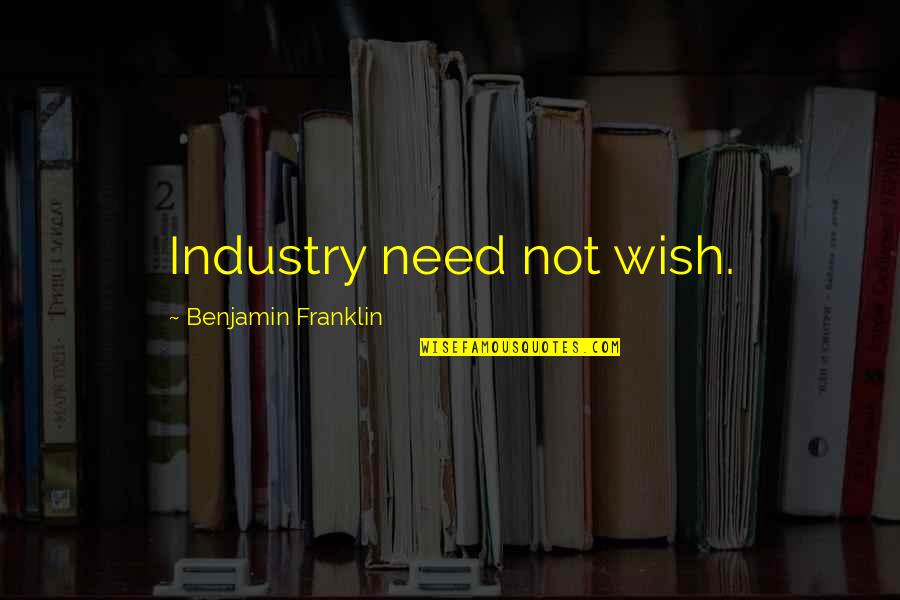 Bryan Caro Quotes By Benjamin Franklin: Industry need not wish.