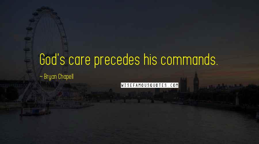Bryan Chapell quotes: God's care precedes his commands.