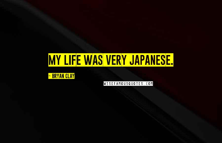 Bryan Clay quotes: My life was very Japanese.