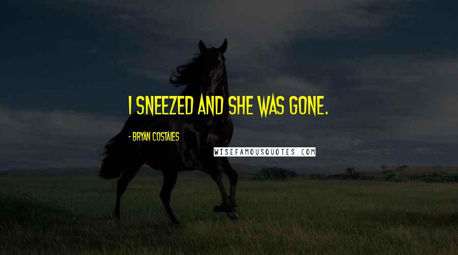 Bryan Costales quotes: I sneezed and she was gone.