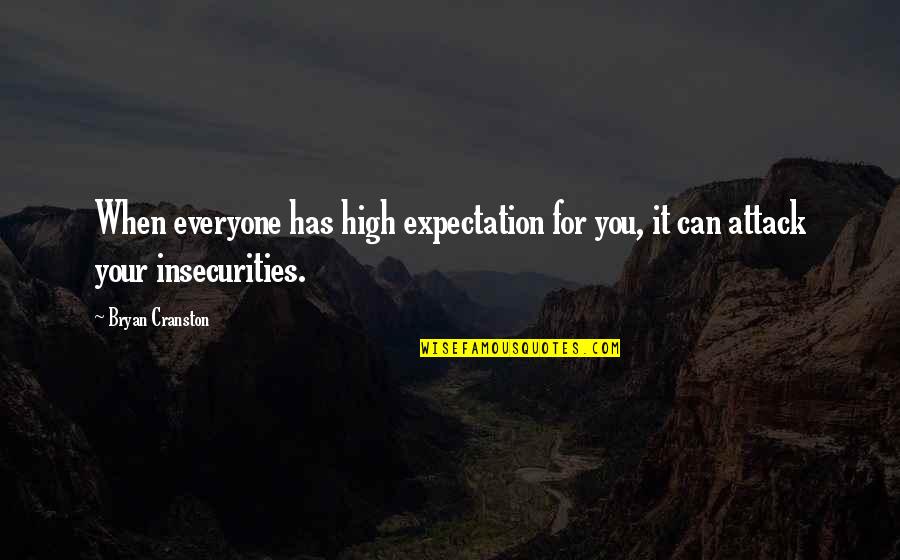 Bryan Cranston Quotes By Bryan Cranston: When everyone has high expectation for you, it