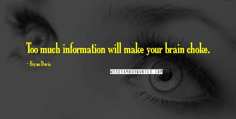 Bryan Davis quotes: Too much information will make your brain choke.