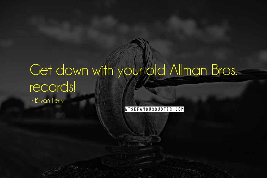 Bryan Ferry quotes: Get down with your old Allman Bros. records!
