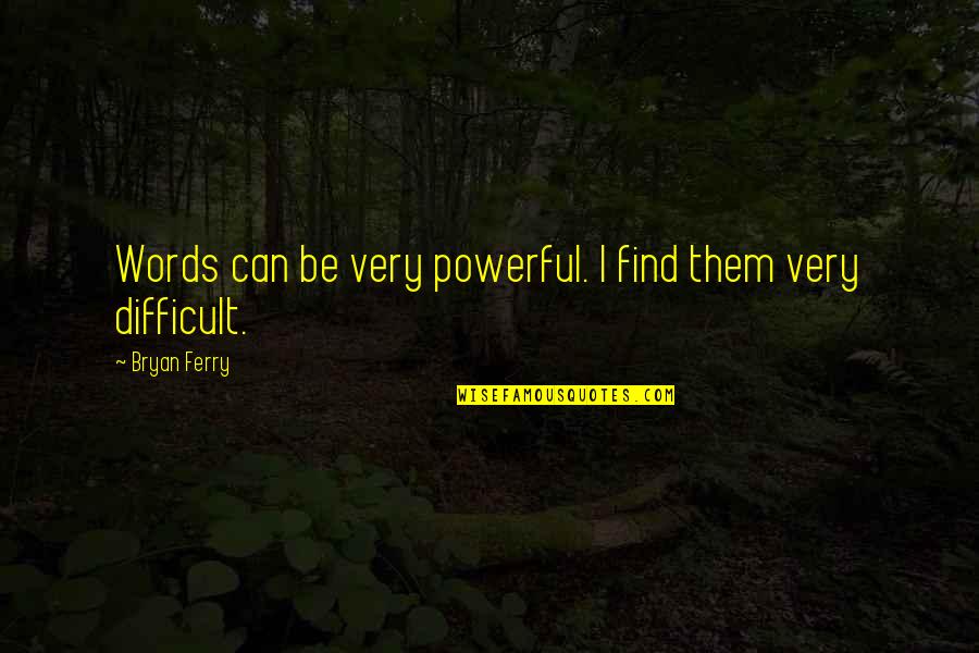 Bryan Ferry Quotes By Bryan Ferry: Words can be very powerful. I find them