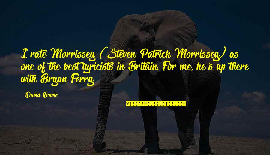 Bryan Ferry Quotes By David Bowie: I rate Morrissey (Steven Patrick Morrissey) as one