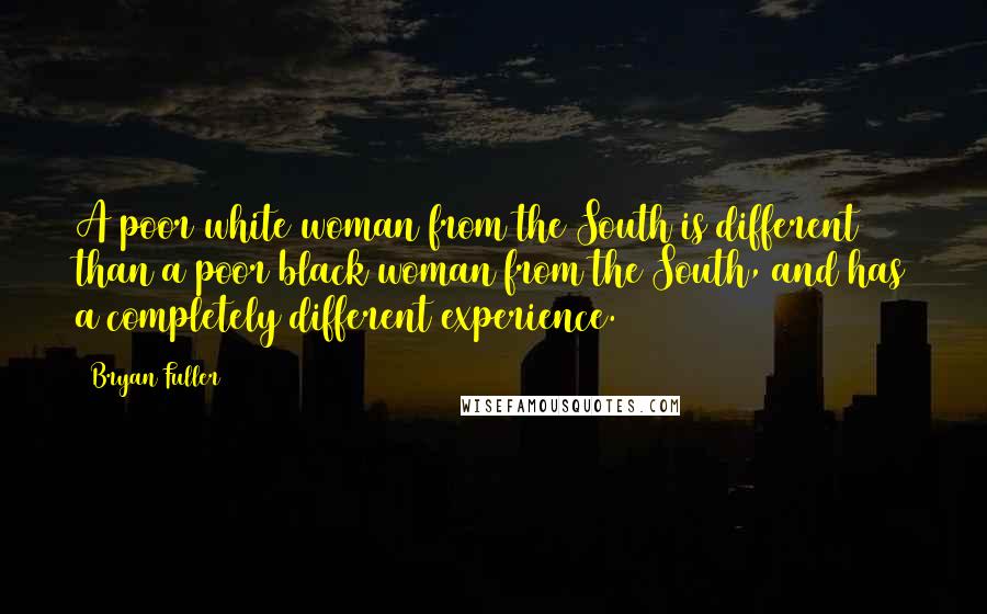 Bryan Fuller quotes: A poor white woman from the South is different than a poor black woman from the South, and has a completely different experience.