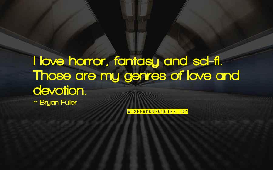 Bryan Fuller Quotes By Bryan Fuller: I love horror, fantasy and sci-fi. Those are
