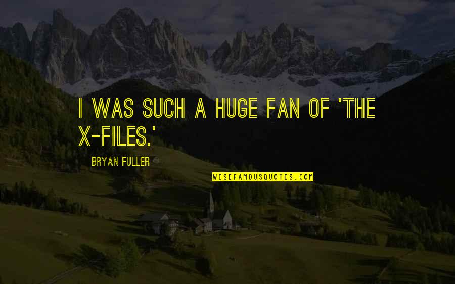 Bryan Fuller Quotes By Bryan Fuller: I was such a huge fan of 'The
