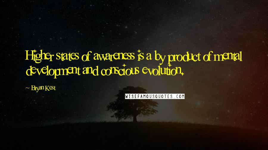 Bryan Kest quotes: Higher states of awareness is a by product of mental development and conscious evolution.