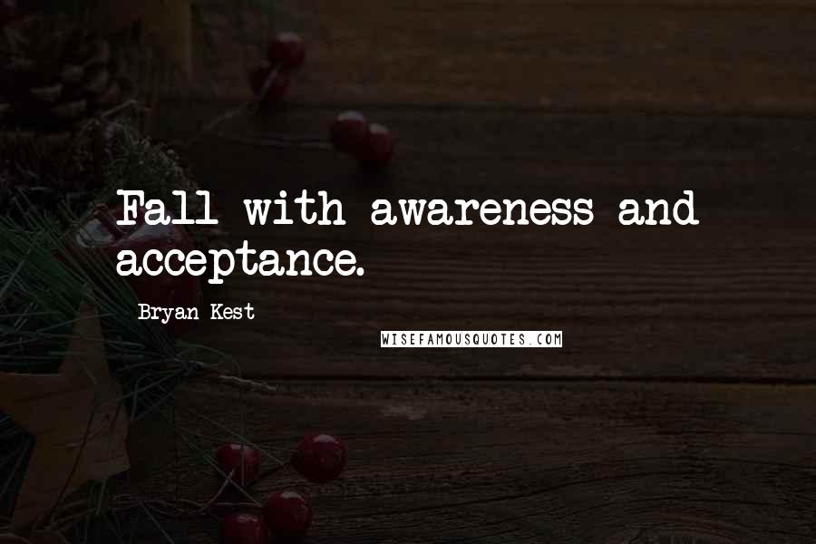 Bryan Kest quotes: Fall with awareness and acceptance.