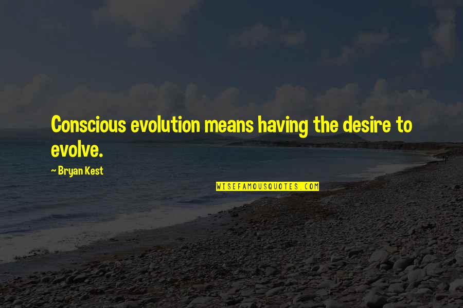 Bryan Kest Quotes By Bryan Kest: Conscious evolution means having the desire to evolve.