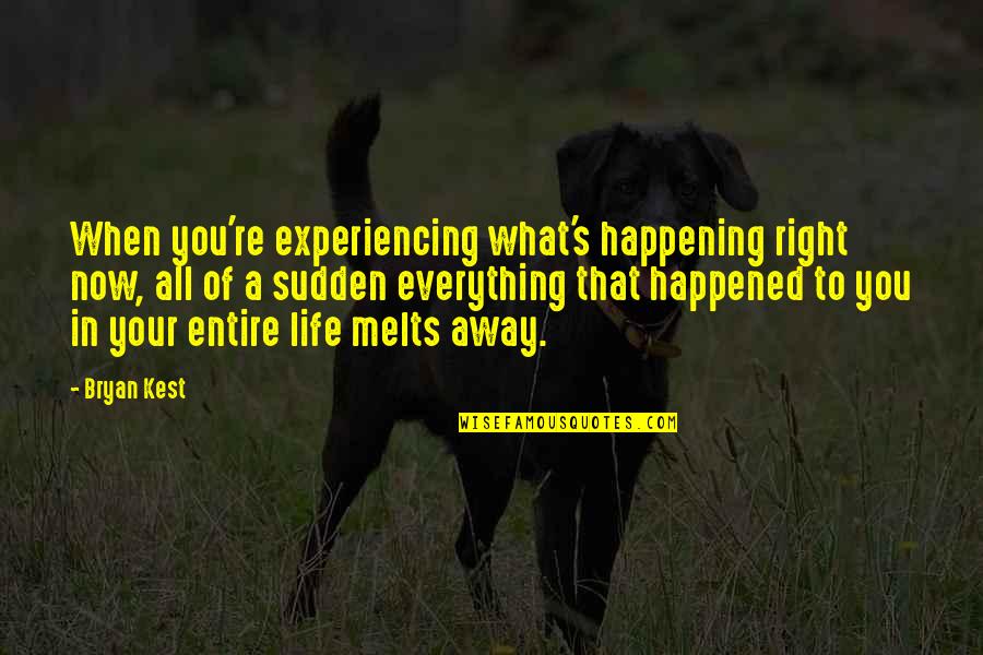 Bryan Kest Quotes By Bryan Kest: When you're experiencing what's happening right now, all
