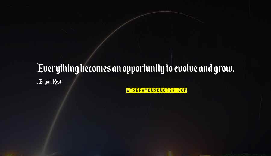 Bryan Kest Quotes By Bryan Kest: Everything becomes an opportunity to evolve and grow.