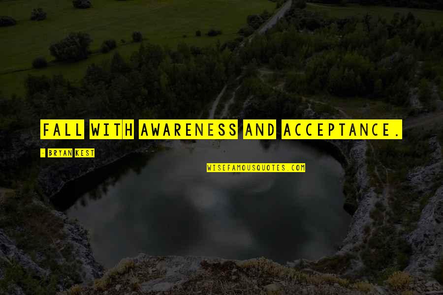 Bryan Kest Quotes By Bryan Kest: Fall with awareness and acceptance.