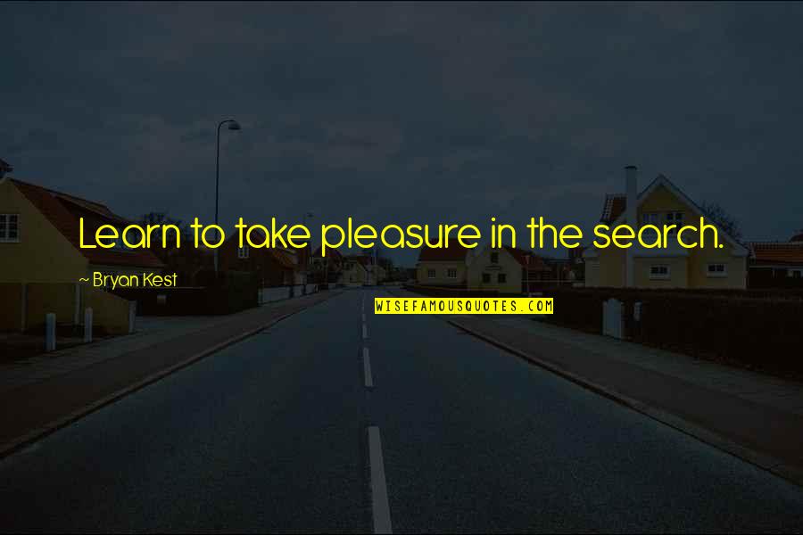 Bryan Kest Quotes By Bryan Kest: Learn to take pleasure in the search.