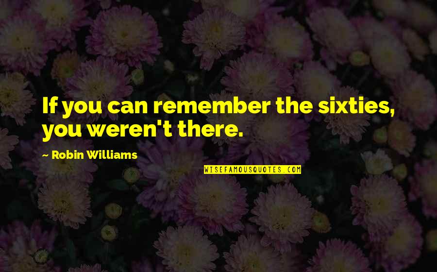 Bryan Kest Quotes By Robin Williams: If you can remember the sixties, you weren't